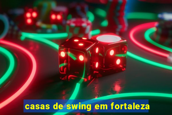 casas de swing em fortaleza